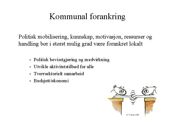 Kommunal forankring Politisk mobilisering, kunnskap, motivasjon, ressurser og handling bør i størst mulig grad