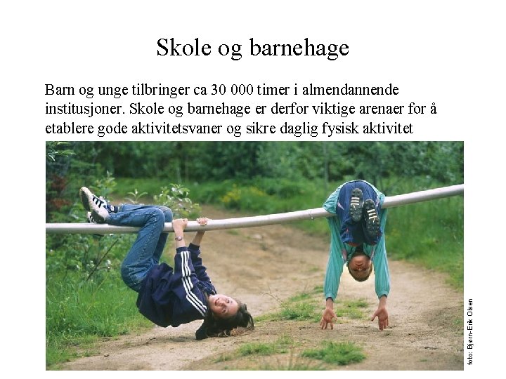 Skole og barnehage foto: Bjørn-Erik Olsen Barn og unge tilbringer ca 30 000 timer