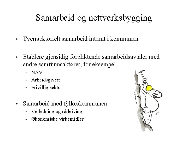 Samarbeid og nettverksbygging • Tverrsektorielt samarbeid internt i kommunen • Etablere gjensidig forpliktende samarbeidsavtaler