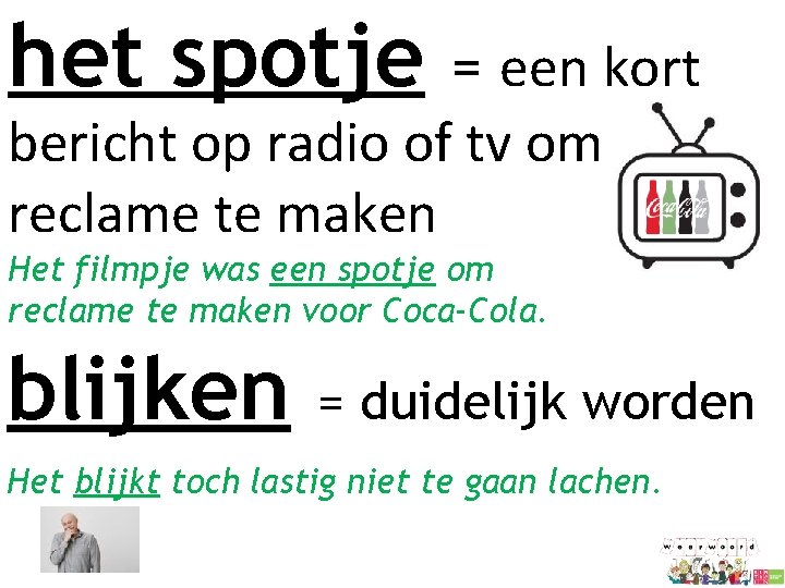 het spotje = een kort bericht op radio of tv om reclame te maken