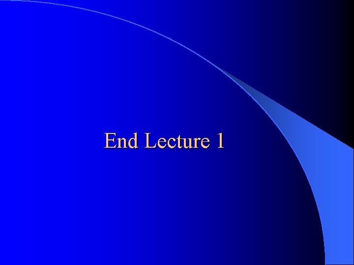 End Lecture 1 