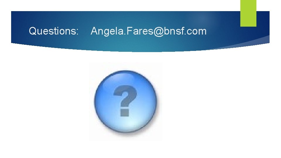 Questions: Angela. Fares@bnsf. com 