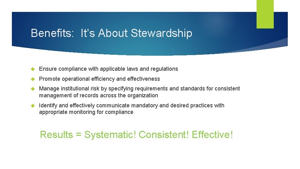 Benefits: It’s About Stewardship Ensure compliance with applicable laws and regulations Promote operational efficiency