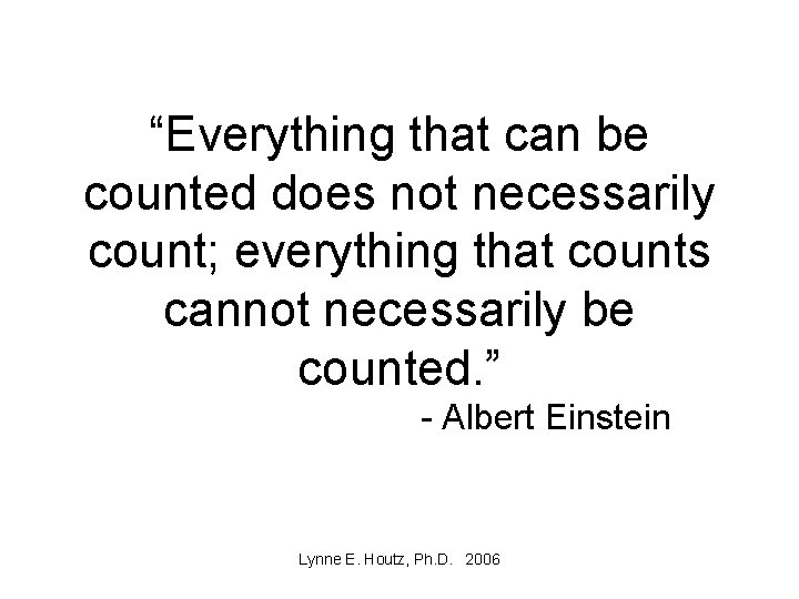 “Everything that can be counted does not necessarily count; everything that counts cannot necessarily