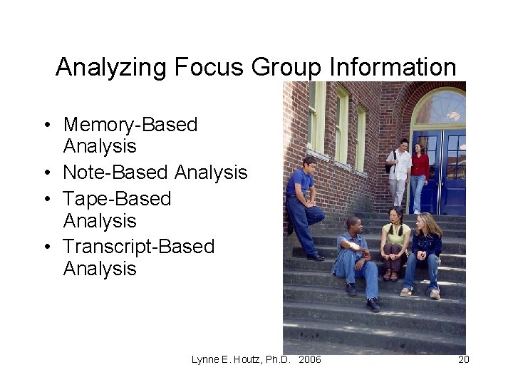 Analyzing Focus Group Information • Memory-Based Analysis • Note-Based Analysis • Tape-Based Analysis •