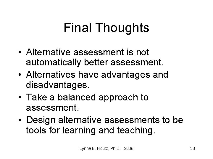 Final Thoughts • Alternative assessment is not automatically better assessment. • Alternatives have advantages