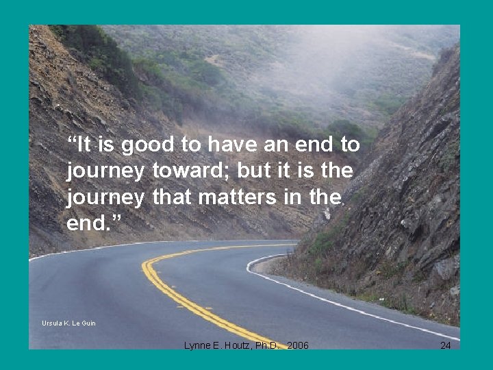 It is good to have an end to journey “It is good to have