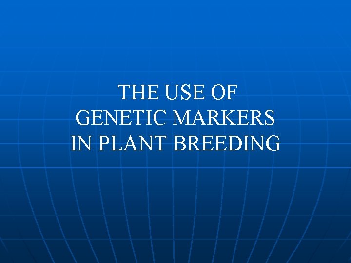 THE USE OF GENETIC MARKERS IN PLANT BREEDING 