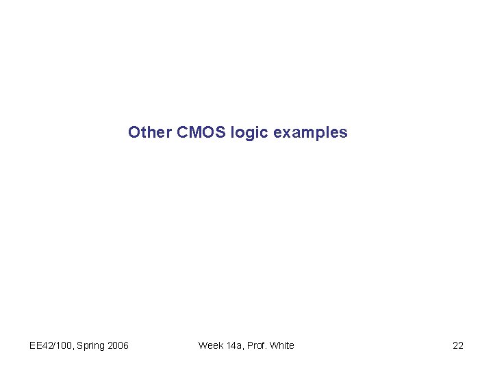 Other CMOS logic examples EE 42/100, Spring 2006 Week 14 a, Prof. White 22