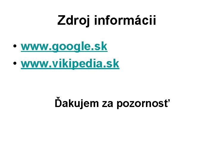 Zdroj informácii • www. google. sk • www. vikipedia. sk Ďakujem za pozornosť 