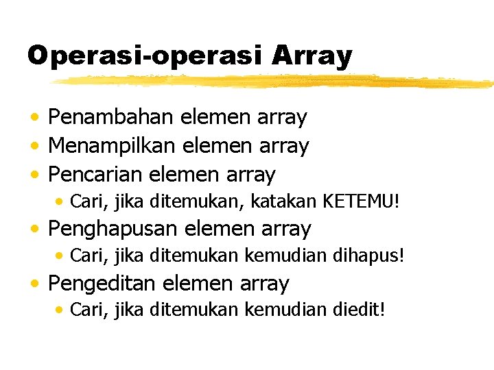 Operasi-operasi Array • Penambahan elemen array • Menampilkan elemen array • Pencarian elemen array