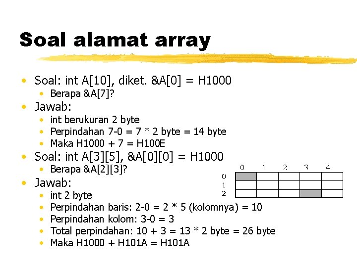 Soal alamat array • Soal: int A[10], diket. &A[0] = H 1000 • Berapa