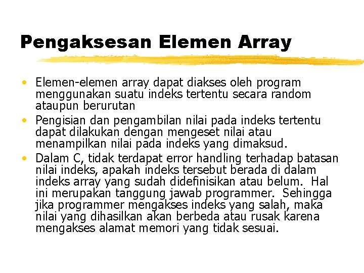 Pengaksesan Elemen Array • Elemen-elemen array dapat diakses oleh program menggunakan suatu indeks tertentu