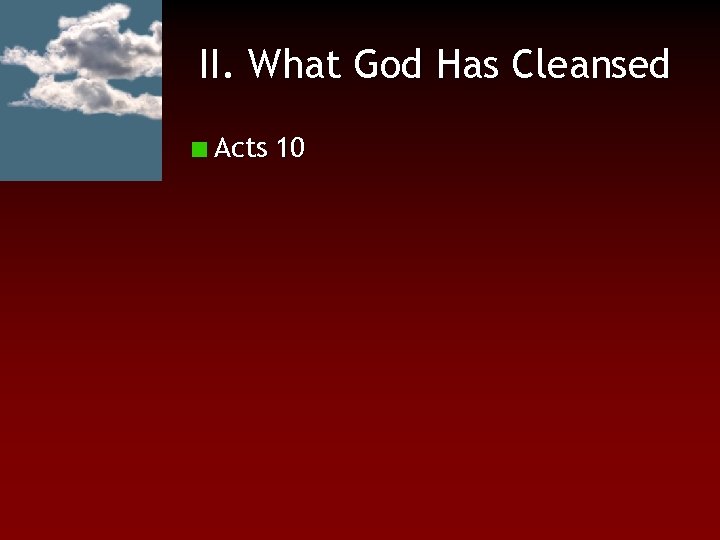 II. What God Has Cleansed Acts 10 