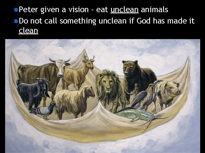 Peter given a vision – eat unclean animals Do not call something unclean if