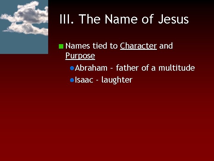 III. The Name of Jesus Names tied to Character and Purpose Abraham – father