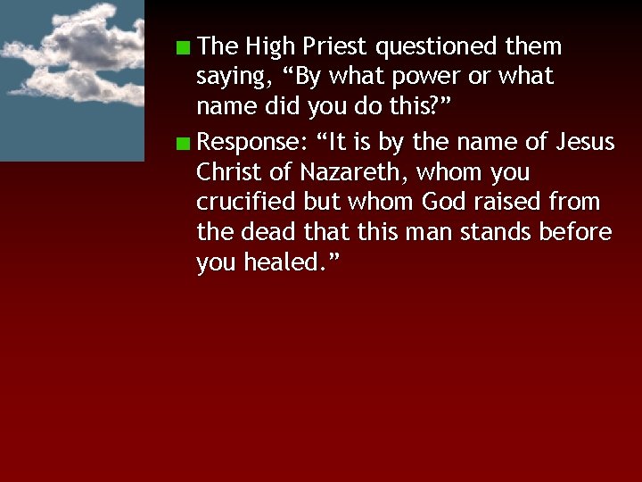 The High Priest questioned them saying, “By what power or what name did you