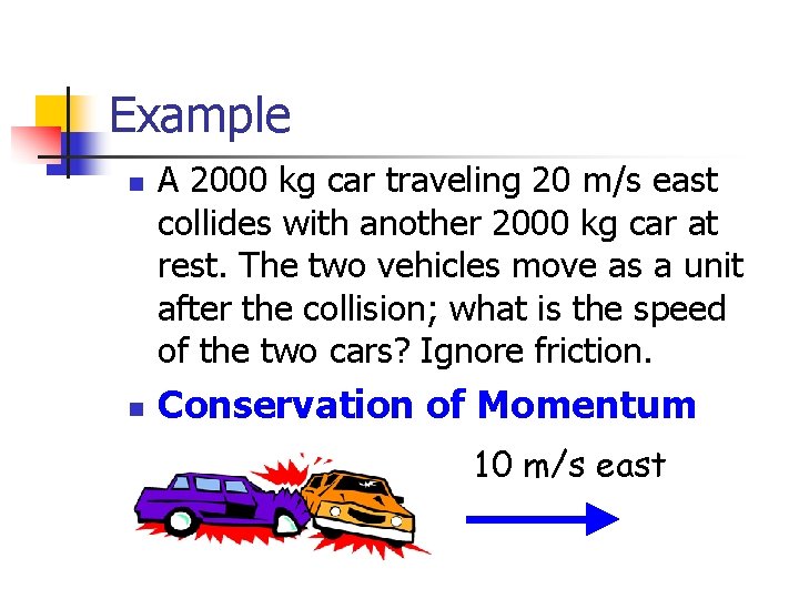 Example n n A 2000 kg car traveling 20 m/s east collides with another