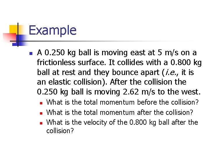 Example n A 0. 250 kg ball is moving east at 5 m/s on