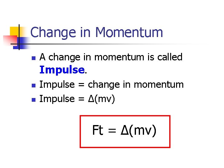 Change in Momentum n n n A change in momentum is called Impulse =