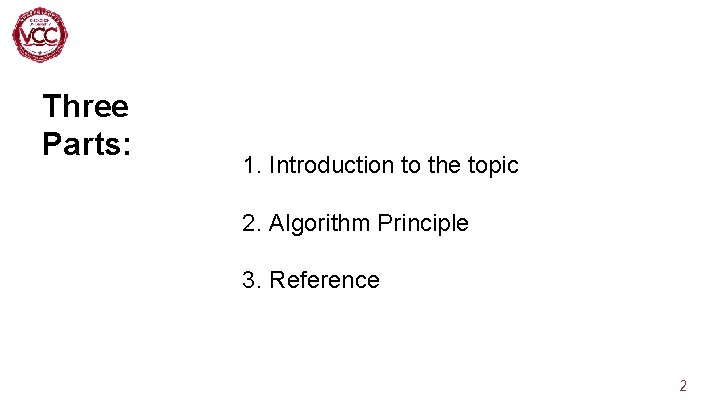 Three Parts: 1. Introduction to the topic 2. Algorithm Principle 3. Reference 2 