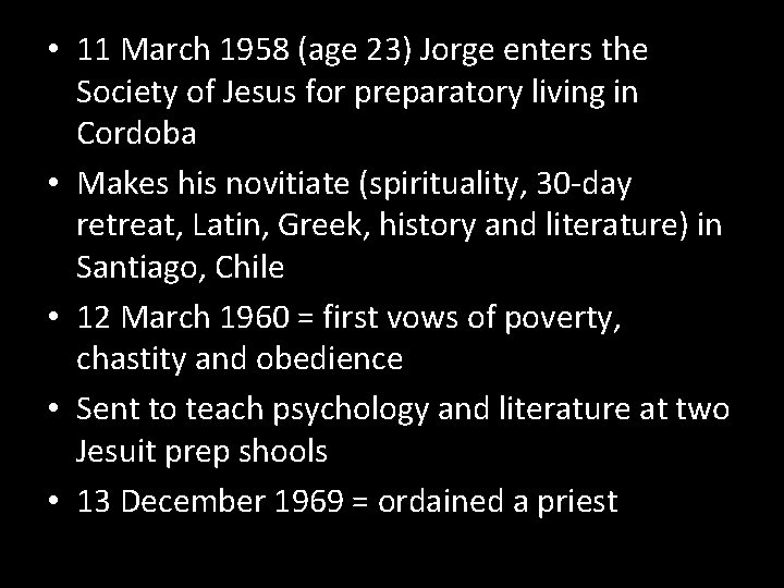  • 11 March 1958 (age 23) Jorge enters the Society of Jesus for