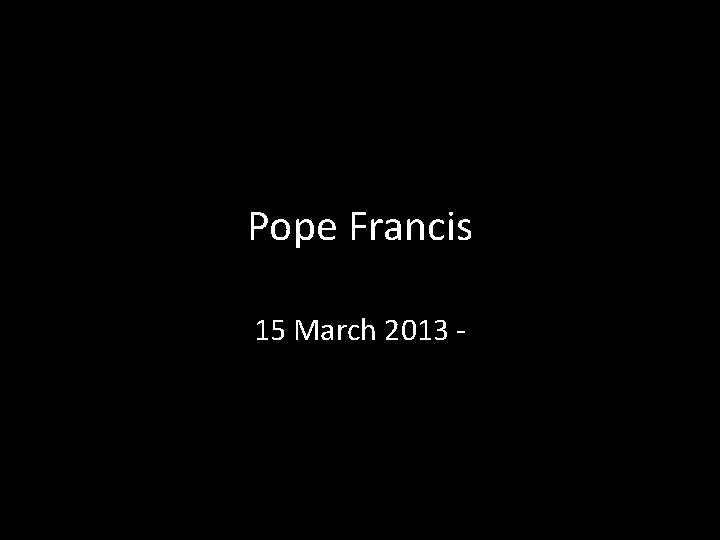 Pope Francis 15 March 2013 - 