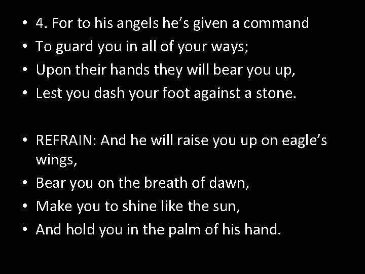  • • 4. For to his angels he’s given a command To guard