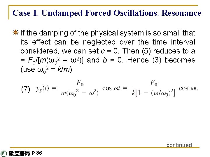 Case 1. Undamped Forced Oscillations. Resonance If the damping of the physical system is