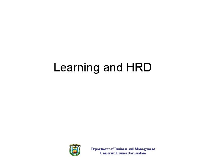 Learning and HRD Department of Business and Management Universiti Brunei Darussalam 