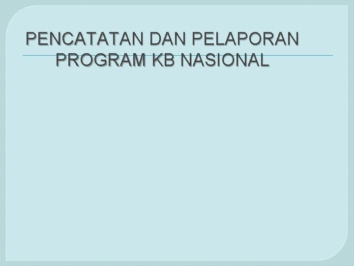 PENCATATAN DAN PELAPORAN PROGRAM KB NASIONAL 