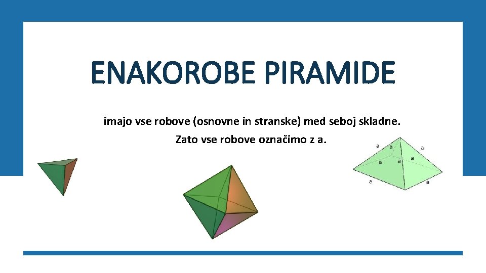 ENAKOROBE PIRAMIDE imajo vse robove (osnovne in stranske) med seboj skladne. Zato vse robove