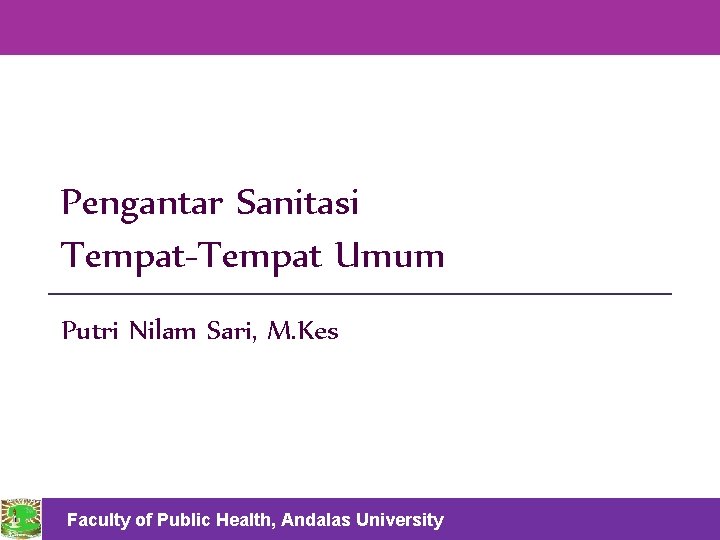 Pengantar Sanitasi Tempat-Tempat Umum Putri Nilam Sari, M. Kes Faculty of Public Health, Andalas
