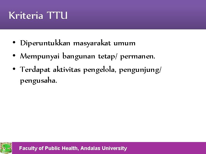 Kriteria TTU • Diperuntukkan masyarakat umum • Mempunyai bangunan tetap/ permanen. • Terdapat aktivitas