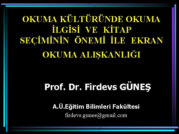 OKUMA KÜLTÜRÜNDE OKUMA İLGİSİ VE KİTAP SEÇİMİNİN ÖNEMİ İLE EKRAN OKUMA ALIŞKANLIĞI Prof. Dr.