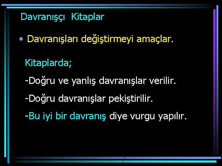  Davranışçı Kitaplar • Davranışları değiştirmeyi amaçlar. Kitaplarda; -Doğru ve yanlış davranışlar verilir. -Doğru