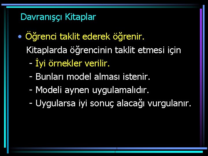  Davranışçı Kitaplar • Öğrenci taklit ederek öğrenir. Kitaplarda öğrencinin taklit etmesi için -