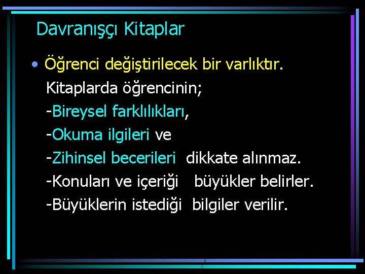  Davranışçı Kitaplar • Öğrenci değiştirilecek bir varlıktır. Kitaplarda öğrencinin; -Bireysel farklılıkları, -Okuma ilgileri