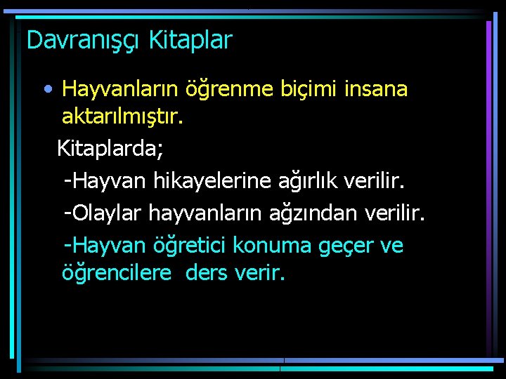 Davranışçı Kitaplar • Hayvanların öğrenme biçimi insana aktarılmıştır. Kitaplarda; -Hayvan hikayelerine ağırlık verilir. -Olaylar