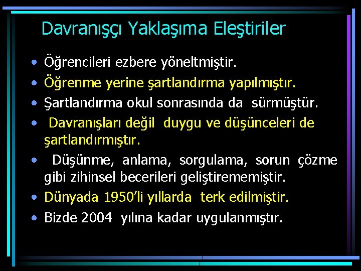  Davranışçı Yaklaşıma Eleştiriler • • Öğrencileri ezbere yöneltmiştir. Öğrenme yerine şartlandırma yapılmıştır. Şartlandırma