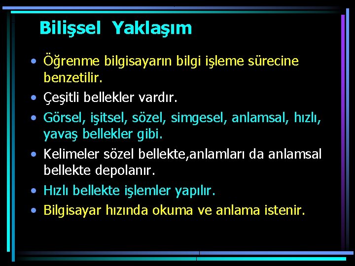  Bilişsel Yaklaşım • Öğrenme bilgisayarın bilgi işleme sürecine benzetilir. • Çeşitli bellekler vardır.