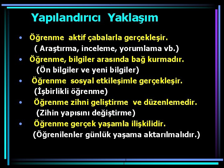  Yapılandırıcı Yaklaşım • Öğrenme aktif çabalarla gerçekleşir. ( Araştırma, inceleme, yorumlama vb. )