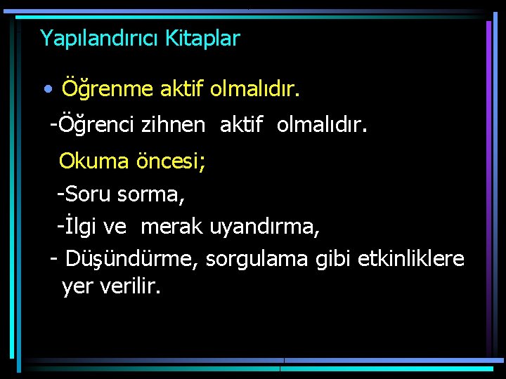  Yapılandırıcı Kitaplar • Öğrenme aktif olmalıdır. -Öğrenci zihnen aktif olmalıdır. Okuma öncesi; -Soru