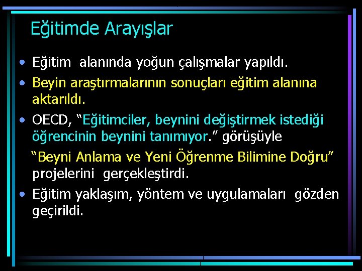  Eğitimde Arayışlar • Eğitim alanında yoğun çalışmalar yapıldı. • Beyin araştırmalarının sonuçları eğitim