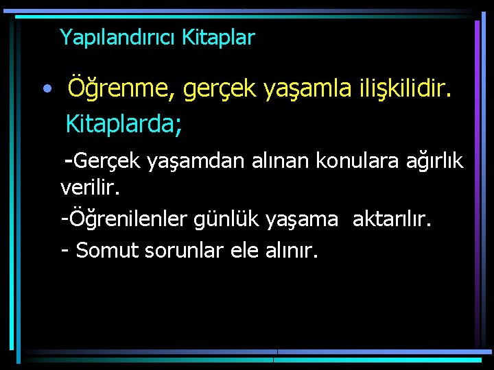  Yapılandırıcı Kitaplar • Öğrenme, gerçek yaşamla ilişkilidir. Kitaplarda; -Gerçek yaşamdan alınan konulara ağırlık