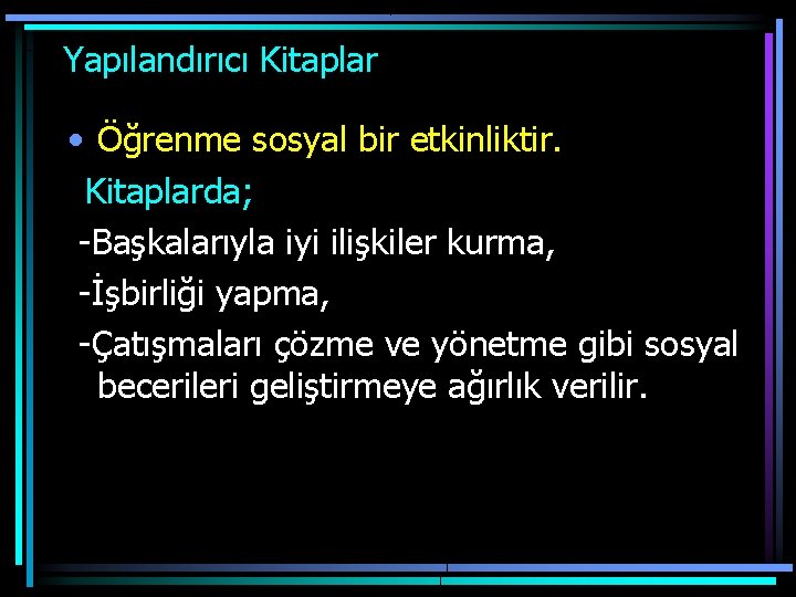  Yapılandırıcı Kitaplar • Öğrenme sosyal bir etkinliktir. Kitaplarda; -Başkalarıyla iyi ilişkiler kurma, -İşbirliği