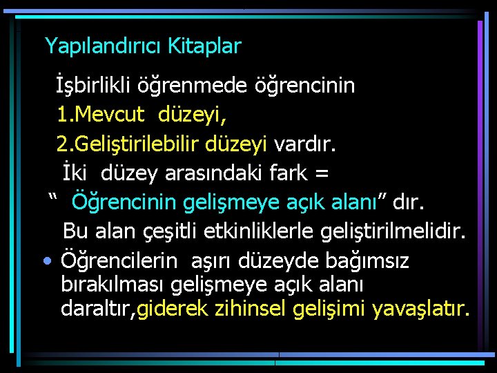  Yapılandırıcı Kitaplar İşbirlikli öğrenmede öğrencinin 1. Mevcut düzeyi, 2. Geliştirilebilir düzeyi vardır. İki