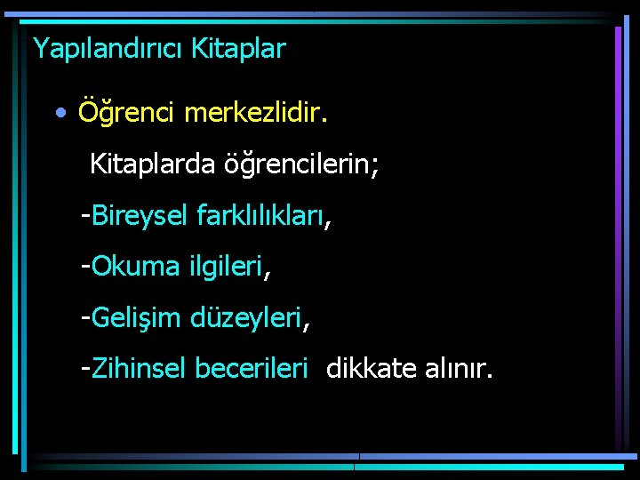 Yapılandırıcı Kitaplar • Öğrenci merkezlidir. Kitaplarda öğrencilerin; -Bireysel farklılıkları, -Okuma ilgileri, -Gelişim düzeyleri, -Zihinsel