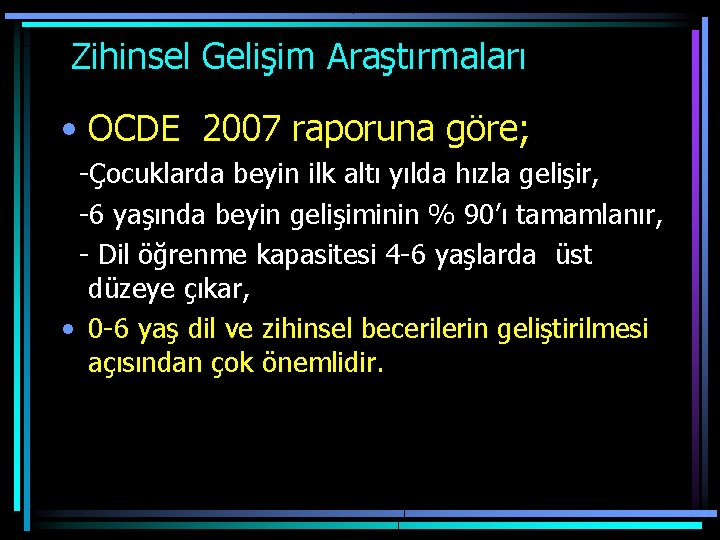  Zihinsel Gelişim Araştırmaları • OCDE 2007 raporuna göre; -Çocuklarda beyin ilk altı yılda