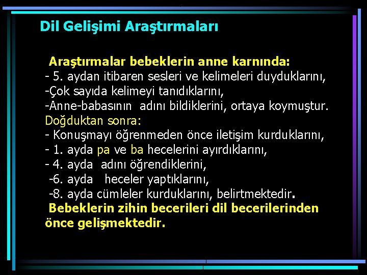  Dil Gelişimi Araştırmaları Araştırmalar bebeklerin anne karnında: - 5. aydan itibaren sesleri ve